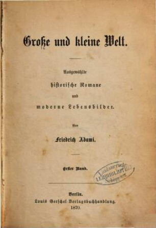 Grosse und Kleine Welt : Ausgewählte historische Romane und moderne Lebensbilder. Von Friedrich Adami. 1