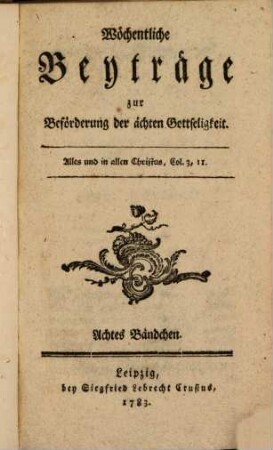 Wöchentliche Beyträge zur Beförderung der ächten Gottseligkeit. 8. 1783