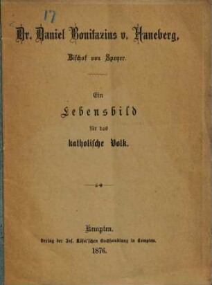 Dr. Daniel Bonifazius v. Haneberg, Bischof von Speyer : ein Lebensbild für das katholische Volk