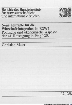 Neue Konzepte für die Wirtschaftsintegration im RGW? : politische und ökonomische Aspekte der 44. Ratstagung in Prag 1988