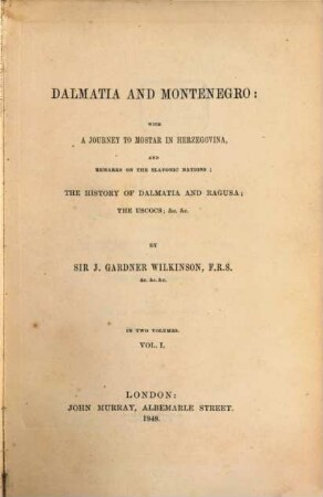 Dalmatia and Montenegro: with a journey to Mostar in Herzegovina, and remarks on the slavonic nations : the history of Dalmatia and Ragusa, the Uscocs ..., 1