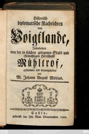 Historisch diplomatische Nachrichten vom Voigtlande : Insonderheit von der in solchen gelegenen Stadt und ehemaligen Herrschafft Mühltrof