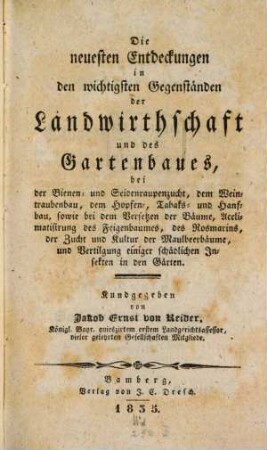 Die neuesten Entdeckungen in den wichtigsten Gegenständen der Landwirthschaft und des Gartenbaues : bei der Bienen- und Seidenraupenzucht, dem Weintraubenbau, dem Hopfen-, Tabaks- und Hanfbau, sowie bei dem Versetzen der Bäume, Acclimatisirung des Feigenbaumes, des Rosmarins, der Zucht und Kultur der Maulbeerbäume, und Vertilgung einiger schädlichen Insekten in den Gärten