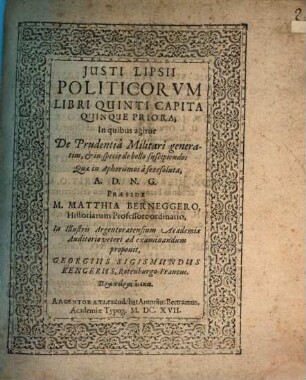 Justi Lipsii Politicorum Libri Quinti Capita Quinque Priora; In quibus agitur De Prudentia Militari generatim, & in specie de bello suscipiendo