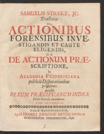 Samuelis Strykii, IC. Tractatus De Actionibus Forensibus Investigandis Et Caute Eligendis, Ut & De Actionum Praescriptione : In Academia Fridericiana publicis Disputationibus propositus ; accessit Rerum Praecipuarum Index