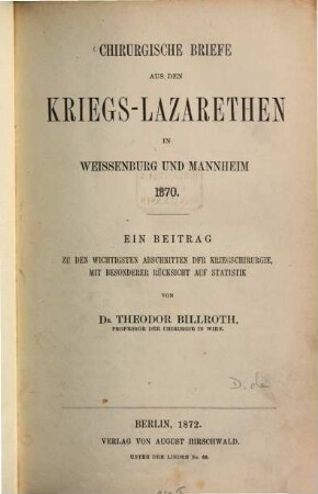 Chirurgische Briefe aus den Kriegs-Lazarethen in Weissenburg und Mannheim 1870 : ein Beitrag zu den wichtigsten Abschnitten dfr Kriegschirurgie mit besonderer Rücksicht auf Statistik