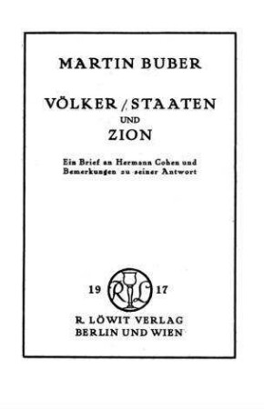 Völker, Staaten und Zion : ein Brief an Hermann Cohen u. Bemerkungen zu s. Antwort / von Martin Buber