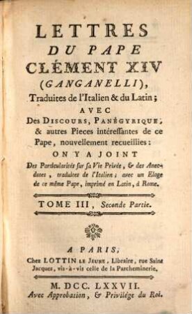 Lettres Intéressantes Du Pape Clément XIV, (Ganganelli) : Traduites de l'Italien & du Latin ; Avec Des Discours, Panégyrique, & autres Pieces interéssantes de ce Pape, nouvellement recueillies: On Y A Joint Des Particularités sur sa Vie Privée, ..., 3,2