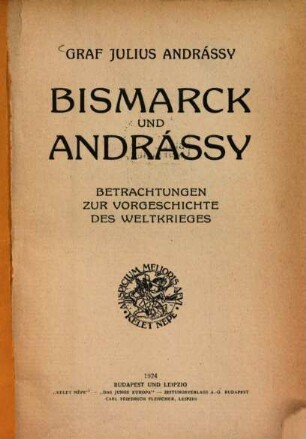 Bismarck und Andrássy : Betrachtungen zur Vorgeschichte des Weltkrieges