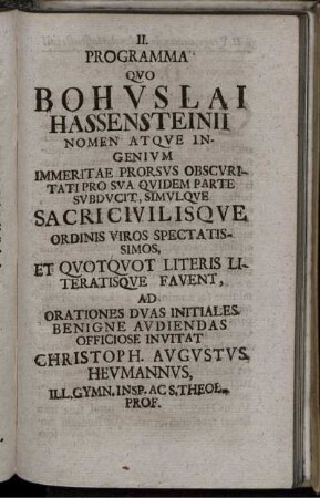 Programma Quo Bohuslai Hassensteinii Nomen Atque Ingenium Immeritae Prorsus Obscuritati Pro Sua Quidem Parte Subducit, Simulque Sacri Civilisque Ordinis Viros Spectatissimos, Et Quotquot Literis Literatisque Favent, Ad Orationes Duas Initiales Benigne Audiendas Officiose Invitat Christoph. Augustus Heumannus ...