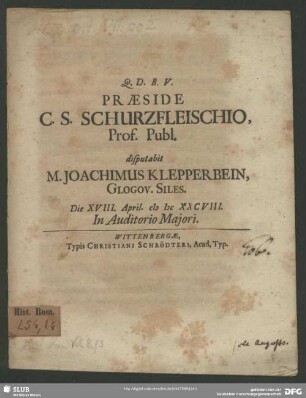 Praeside C. S. Schurzfleischio, Prof. Publ. disputabit M. Joachimus Klepperbein, Glogov. Siles. Die XVIII. April. MDCXXCVIII. In Auditorio Maiori
