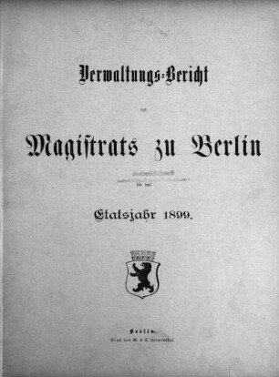 1899: Verwaltungs-Bericht des Magistrats zu Berlin : für die Rechnungsjahre ...