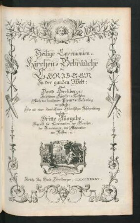 Heilige Ceremonien u. Kirchen-Gebräuche der Christen in der ganzen Welt ... Dritte Ausgabe. Begreift die Ceremonien der Griechen, der Armenianer, der Moscowiter der Rußen ... Zürich. Bey David Herrliberger. MDCCXXXXV.