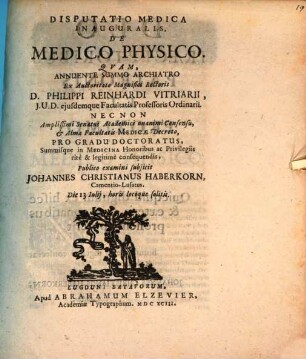 Disp. med. inaug. de medico physico
