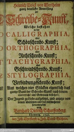 Volck von Wertheim gantz deutliche Anweisung zur Schreibe-Kunst, Welche bestehet in Calligraphia, oder Schönschreibekunst; Orthographia, oder Rechtschreibe-Kunst; Tachygraphia, oder Geschwind-Schreibekunst; Stylographia, oder Verbindungsschreibe-Kunst ...