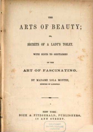 The arts of beauty : or, secrets of a lady's toilet ; with hints to gentlemen on the art of fascinating