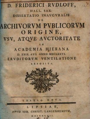 D. Friderici Rudloff diss. inaug. de archivorum publicorum origine, usu atque authoritate
