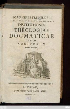 Ioannis Petri Milleri SS. Th. D. Et Prof. P. O. In Regia Georg. Aug. Institutiones Theologiae Dogmaticae : In Usum Auditorum Conscriptae