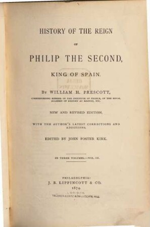 History of the Reign of Philip the Second, King of Spain : By William H. Prescott ; edited by John Foster Kirk, 3