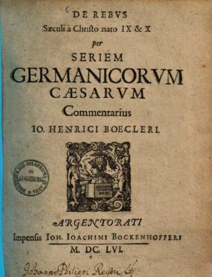 De rebus saeculi a Christo nato IX et X per seriem Germanicorum Caesarum commentarius Io. Henrici Boecleri