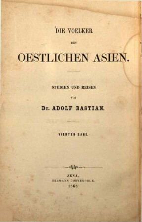 Die Voelcker des oestlichen Asien : Studien und Reisen von Adolf Bastian. 4