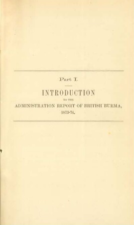 Part I. - Introduction to the administration report of British Burma, 1873 - 74