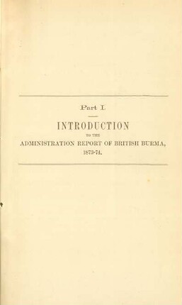 Part I. - Introduction to the administration report of British Burma, 1873 - 74