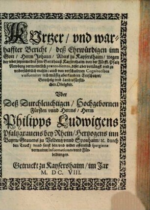 Kurtzer, und warhaffter Bericht, deß ... Johann, Abbts zu Kaysershaim, wegen der uber jetztermeldts sein Gottshauß Kaysershaim, von der Fürstl. Pfaltz Newburg vermaintlich prätendierten, diser aber ... rechtmässig aberkanten Erbschutzes, Gerechtig- und Landtsfürstlichen Obrigkeit