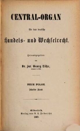 Central-Organ für das deutsche Handels- und Wechselrecht. 5. 1869
