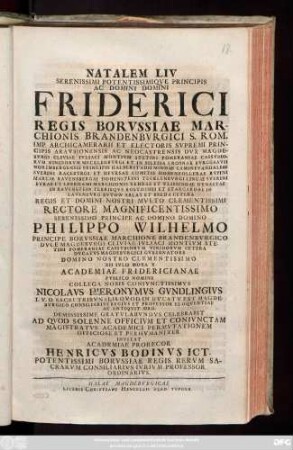 Natalem LIV Serenissimi Potentissimiqve Principis Ac Domini Domini Friderici Regis Borvssiae ... XII Ivlii Hora X Academiae Fridericianae Pvblico Nomine ... Nicolavs Hieronymvs Gvndlingivs ... Gratvlabvndvs Celebrabit Ad Qvod Solenne Officivm ...