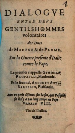 Dialogue Entre Deux Gentilshommes volontaires des Ducs de Modene et de Parme, Sur la Guerre presente d'Italie contre le Pape : Le premier s'apelle Geminian Propapali, Modenois, Et le second Antonin Anti-Barberin, Plaisantin ... Tiré de l'Italien