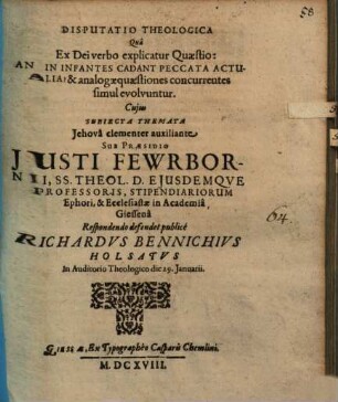 Demation Disputationum Theologicarum : Cumprimis harum Quaestionum explicationem complexarum; 1. An in infantes actualia cadant peccata? 2. An Deus posteros & filios puniat, ob maiorum & parentum suorum flagitia? 3. An impetrata peccatorum remissio per subsequentia peccata fieri poßit irrita?