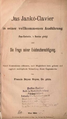 Das Jankó-Clavier in seiner vollkommenen Ausführung (Boyes-Construction, in Aluminum gefertigt) und Die Frage seiner Existenzberechtigung. Durch Illustrationen erläuterte, nach Möglichkeit kurz gefasste und zugleich erschöpfende Behandlung dieses Gegenstandes
