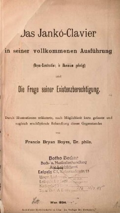 Das Jankó-Clavier in seiner vollkommenen Ausführung (Boyes-Construction, in Aluminum gefertigt) und Die Frage seiner Existenzberechtigung. Durch Illustrationen erläuterte, nach Möglichkeit kurz gefasste und zugleich erschöpfende Behandlung dieses Gegenstandes