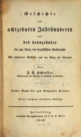 Geschichte des achtzehnten Jahrhunderts und des neunzehnten bis zum Sturz des französischen Kaiserreichs : mit bes. Rücks. auf d. Gang d. Literatur, 1. Bis zum Belgrader Frieden. - 1843. - XVI, 681 S.