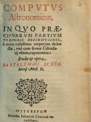 Computus astronomicus : in quo praecipuarum partium temporis descriptiones a motu coelestium corporum deductae, una cum forma Calendarij ... exponuntur