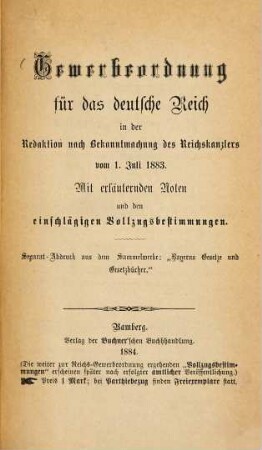Gewerbeordnung für das Deutsche Reich in der Redaktion nach Bekanntmachung des Reichskanzlers vom 1. Juli 1883 : Mit erläutere den Noten und den einschlägigen Vollzugsbestimmungen. Separat-Abdruck aus dem Sammelwerke: "Bayerns Gesetze und Gesetzbücher."