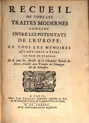 Recueil de tous les traités modernes conclus entre les Potentats de l'Europe, de tous les mémoires qui ont servi à faire la paix de Nimégue