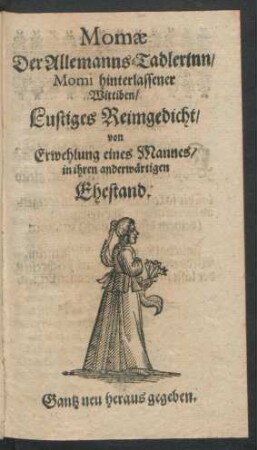 Momae Der Allemanns-Tadlerinn, Momi hinterlassener Wittiben, Lustiges Reimgedicht, von Erwehlung eines Mannes, in ihren anderwärtigen Ehestand