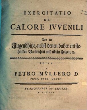 Exercitatio De Calore Ivvenili = Von der Jugendhitze, nebst denen daher entstehenden Verbrechen und übeln Folgen