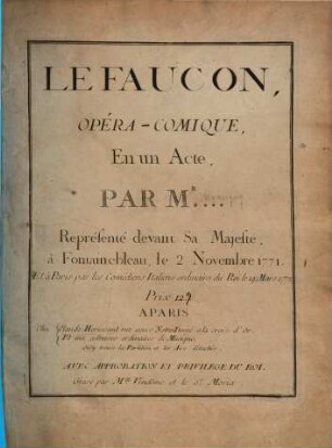 Le faucon : opéra-comique en un acte ; représenté devant sa majesté à Fontainebleau, le 2 Novembre 1771, et à Paris par les comédiens Italiens ordinaires du roi le 19 Mars 1772