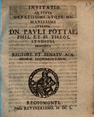 Invitatio ad funus ornatissimi atque humanissimi iuvenis, Dn. Pauli Pottae, phil. et SS. theol. studiosi, proposita a rectore et senatu academiae Regiomontanae