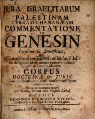 Iura Israelitarum In Palaestinam Terram Chananaeam : Commentatione In Genesin Perpetua sic demonstrata, Ut Idiomatis authentici nativus sensus fideliter detegatur, Mosis Autoris primaeva intentio sollicite definiatur, adeoque Corpus Doctrinae & Iuris Cum antiquisssimum, tum consummatissimum tandem eruatur. Accedit In Paginarum Fronte Ipse Textus Hebraeus cum Versione Latina