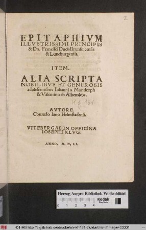 Epitaphivm Illvstrissimi Principis & Dn. Francisci Ducis Brunsuicensis et Luneburgensis : Item Alia Scripta Nobilibvs Et Generosis adolescentibus Iohanni a Meindorph & Valentino ab Albenslebe