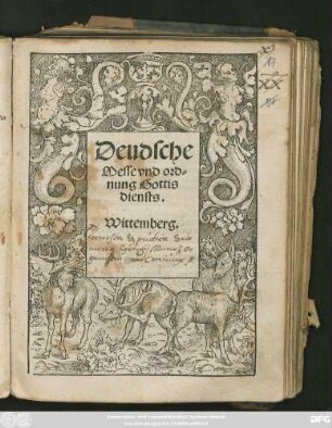 Deudsche || Messe vnd ord=||nung Gottis || diensts.|| Wittemberg.||[Hrsg. v.(Martinus Luther.||)]