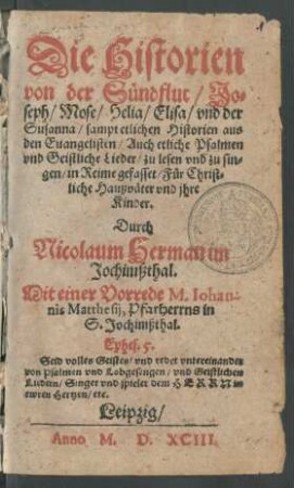 Die Historien || von der Sündflut, Jo=||seph/ Mose/ Helia/ Elisa/ vnd der || Susanna ... || Durch || Nicolaum Herman im || Jochimßthal.|| ... ||