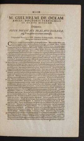 M. Guilhelmi De Ockam Angli, Doctoris Parisiensis Ex Ordine Minorum Disputatio. Super Potestate Praelatis Ecclesiae, atq[ue] Principibus terrarum commissa [...]