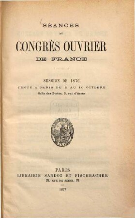 Séances du Congrès Ouvrier de France : Session de 1876 tenue à Paris du 2 au 10 Octobre, Salle des Écoles, 3, rue d'Arras