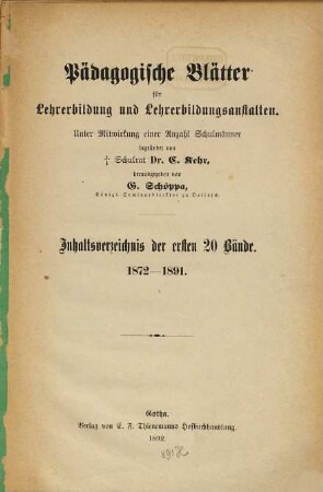 Pädagogische Blätter für Lehrerbildung und Lehrerbildungsanstalten, [20,a]. Inh.-Verz. d. ersten 20 Bd., 1872 - 1891 (1892)