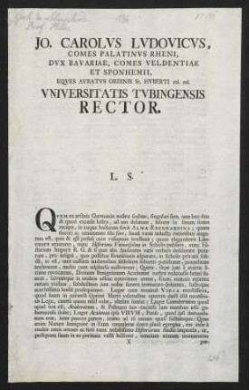 Jo. Carolvs Lvdovicvs, Comes Palatinvs Rheni, Dvx Bavariae, Comes Veldentiae Et Sponhemii, Eqves Avratvs Ordinis St. Hvberti rel. rel. Vniversitatis Tvbingensis Rector. L. S.